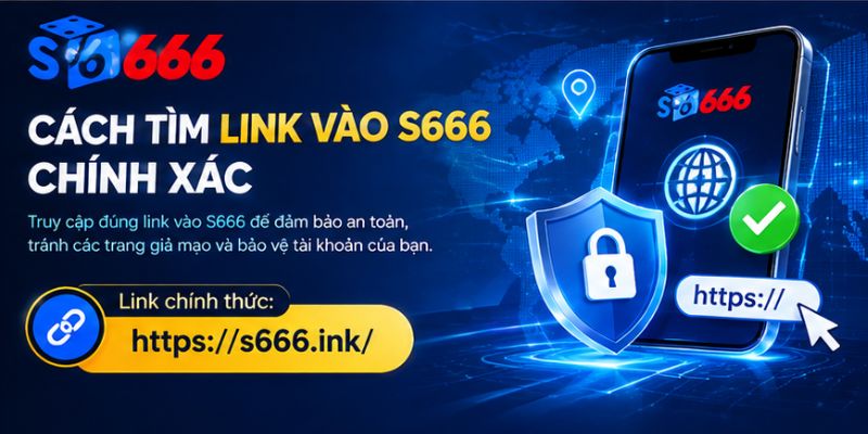 Cập nhật link vào S666 mới nhất cho thành viên